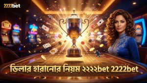 ডিলার হারানোর ৫টি নিয়ম এবং তাদের সীমাবদ্ধতা ২২২২bet এ প্রমাণিত